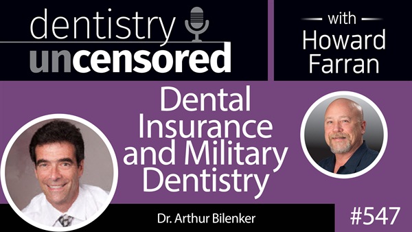 547 Dental Insurance and Military Dentistry with Arthur Bilenker : Dentistry Uncensored with Howard Farran